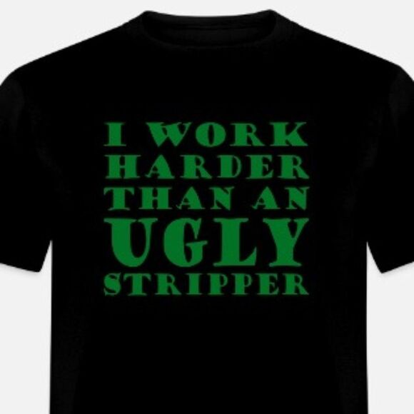 I Work Harder Than An Ugly Stripper shirt - Picture 1 of 1